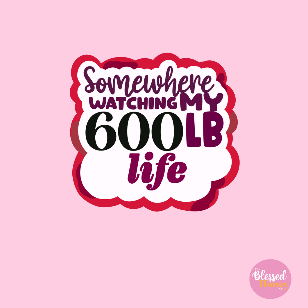 Somewhere Watching My 600 Lb Life Sticker