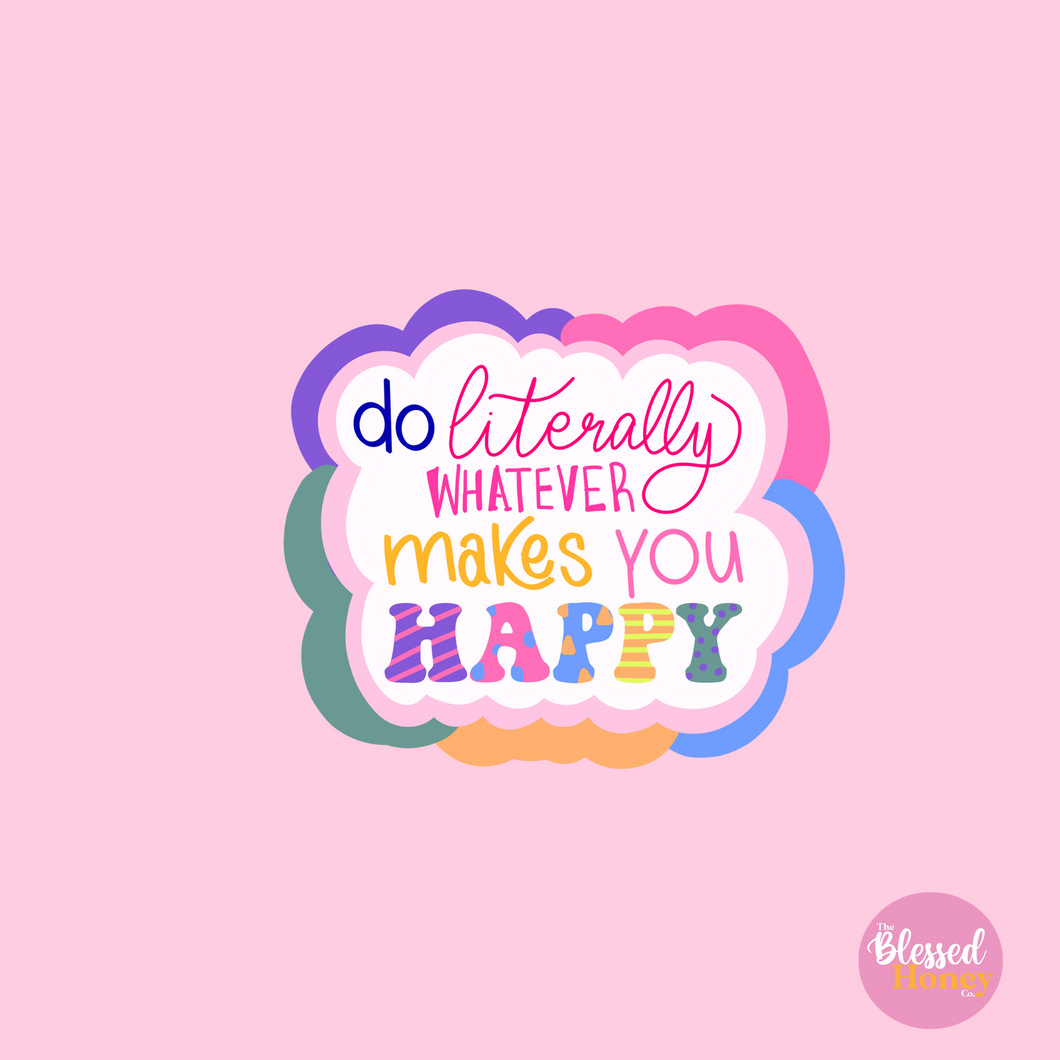 Do Literally Whatever Makes You Happy Sticker