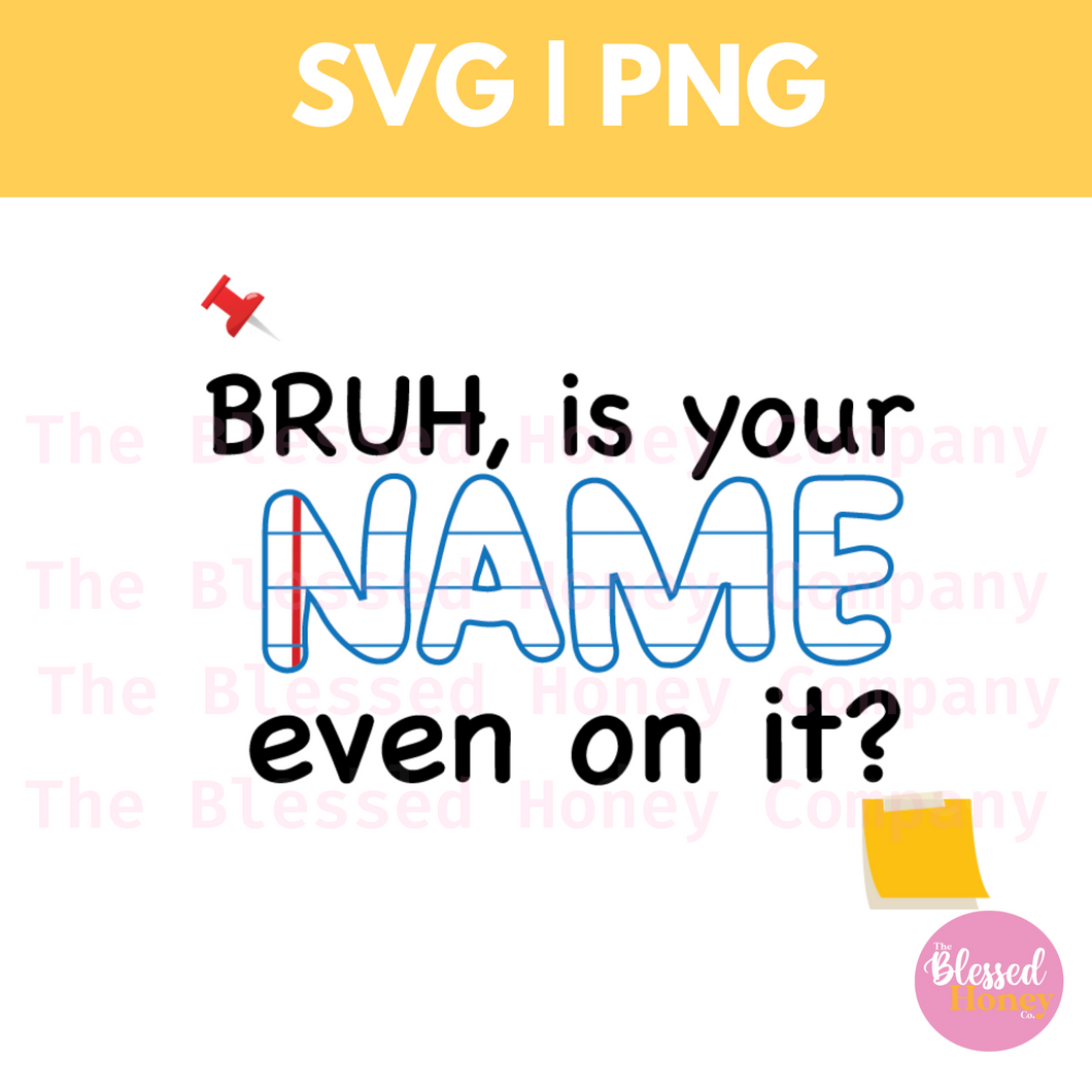 Bruh is Your Name Even On It?, Teacher Quotes Cut File, PNG File