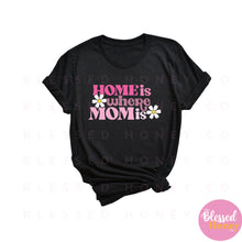 Load image into Gallery viewer, Home is Where Mom Is Daisy Shirt, Mother&#39;s Day Shirt, Birthday Shirt
