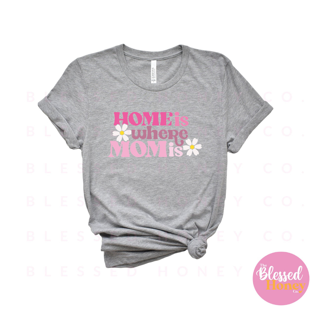 Home is Where Mom Is Daisy Shirt, Mother's Day Shirt, Birthday Shirt