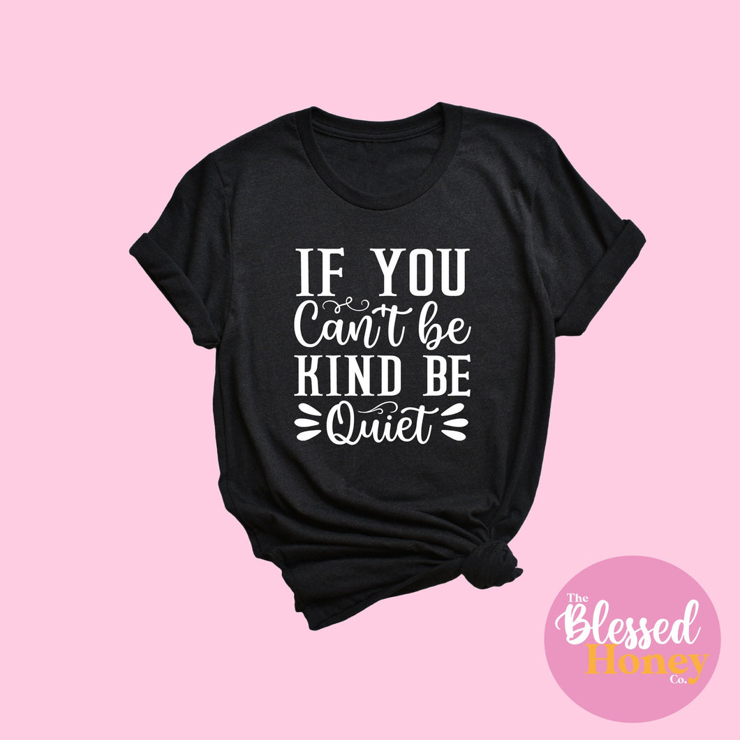 If You Can't Be Kind Be Quiet Shirt,  T-shirt