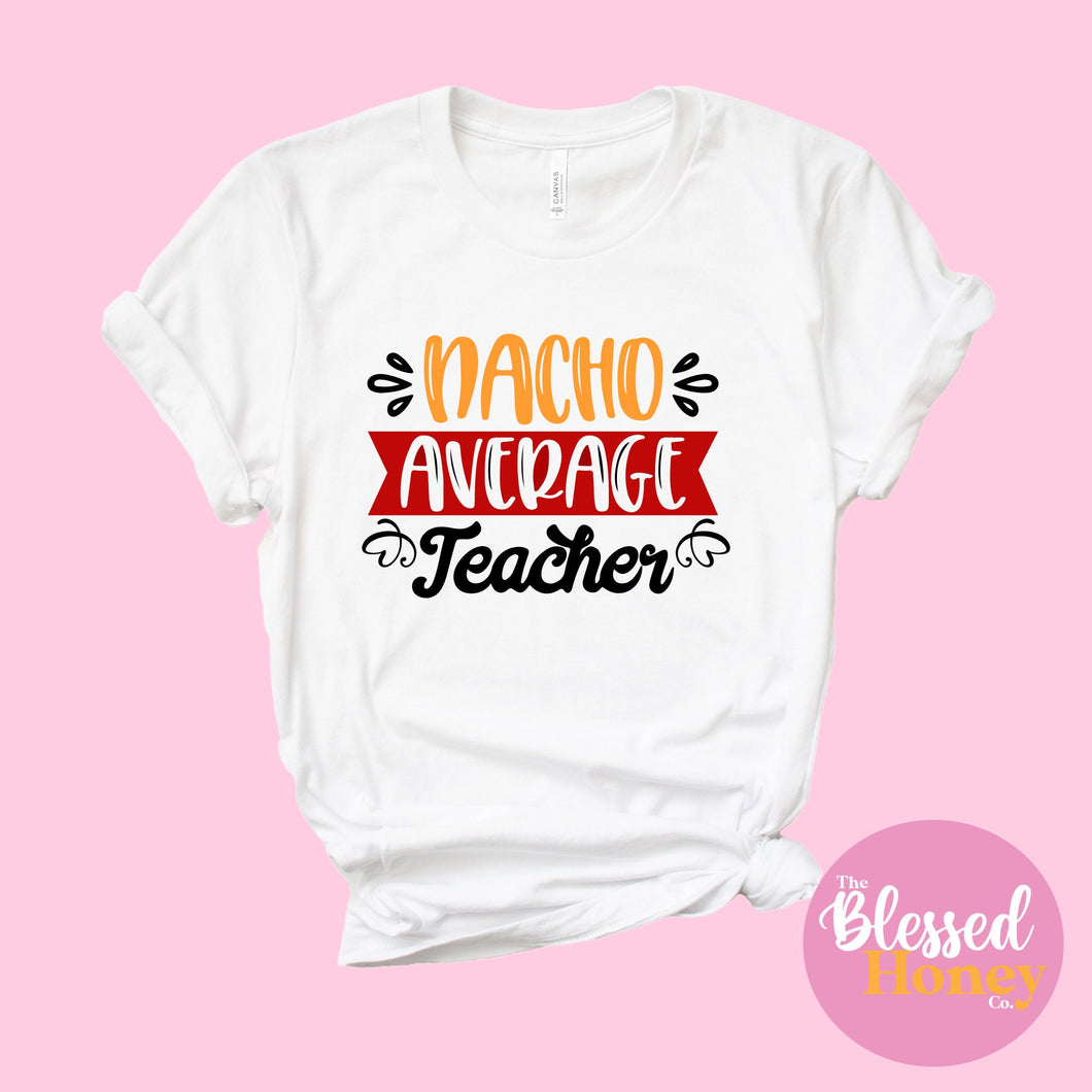 Nacho Average Teacher Tshirt, Teacher T-shirt, Teacher's Appreciation Week Gift